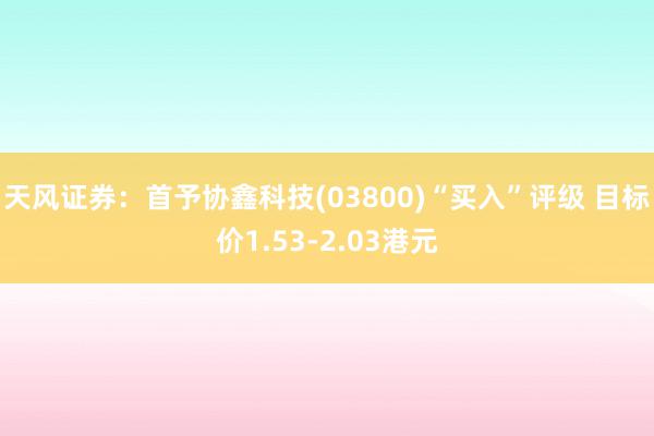 天风证券：首予协鑫科技(03800)“买入”评级 目标价1.53-2.03港元