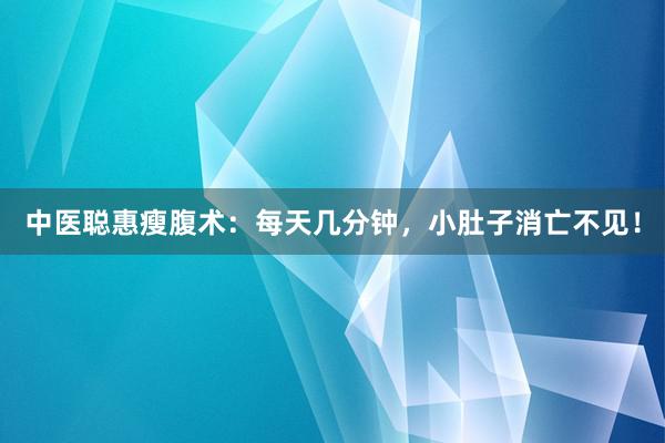 中医聪惠瘦腹术：每天几分钟，小肚子消亡不见！