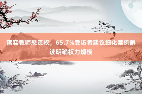 落实教师惩责权，65.7%受访者建议细化案例解读明确权力规模