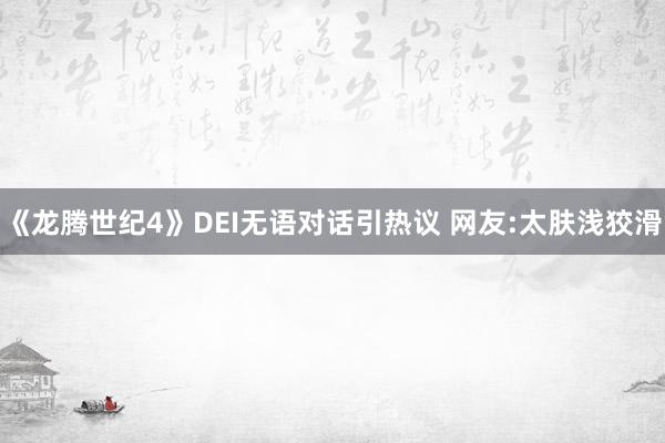 《龙腾世纪4》DEI无语对话引热议 网友:太肤浅狡滑