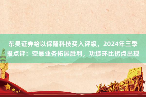 东吴证券给以保隆科技买入评级，2024年三季报点评：空悬业务拓展胜利，功绩环比拐点出现